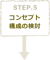 STEP5　コンセプト･構成の検討